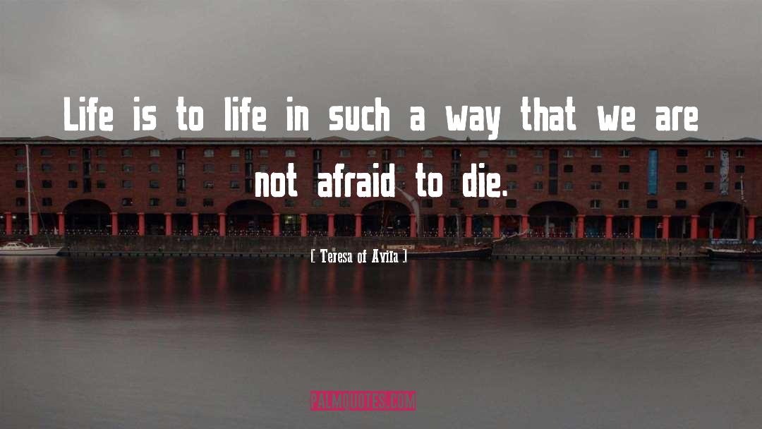 Teresa Of Avila Quotes: Life is to life in