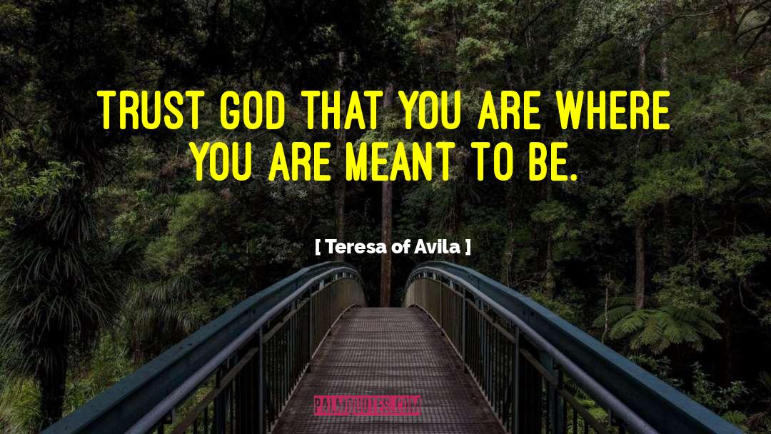 Teresa Of Avila Quotes: Trust God that you are