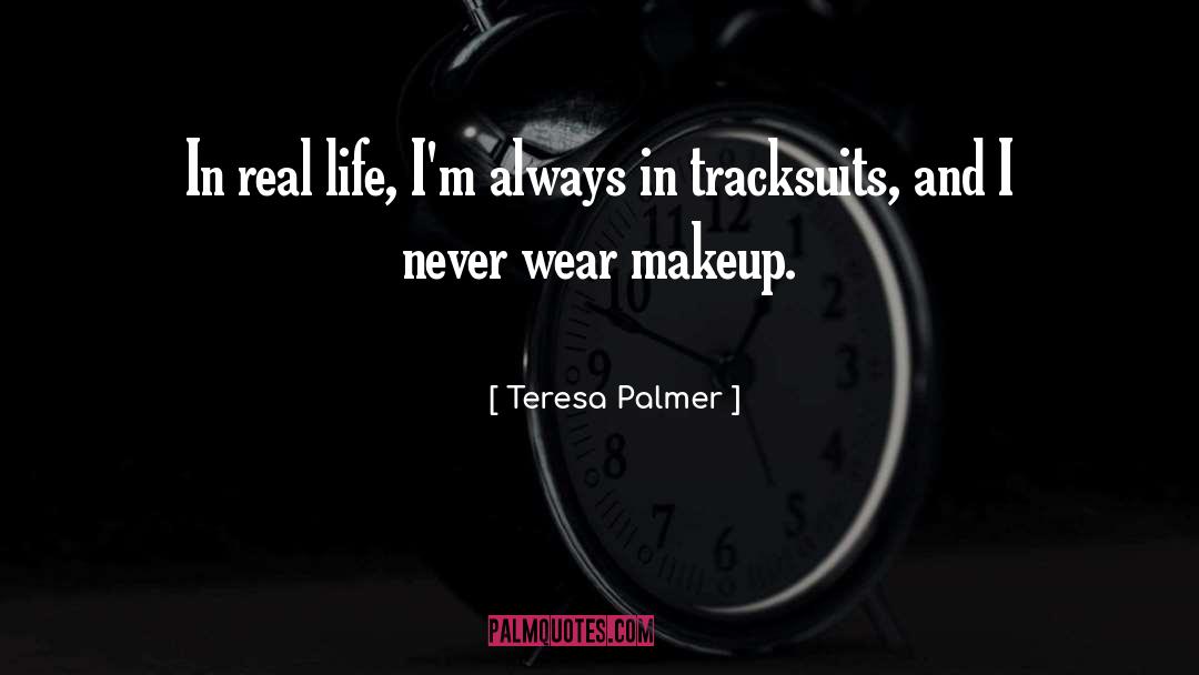 Teresa Palmer Quotes: In real life, I'm always