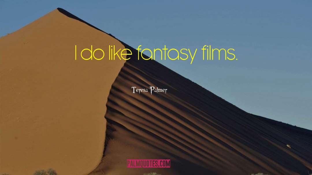 Teresa Palmer Quotes: I do like fantasy films.