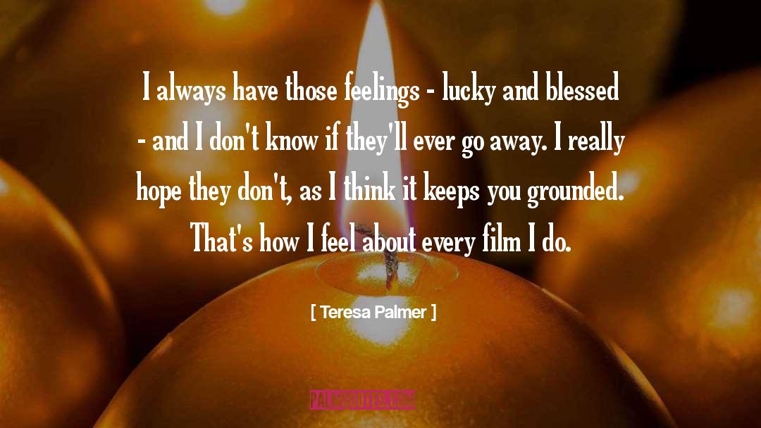 Teresa Palmer Quotes: I always have those feelings