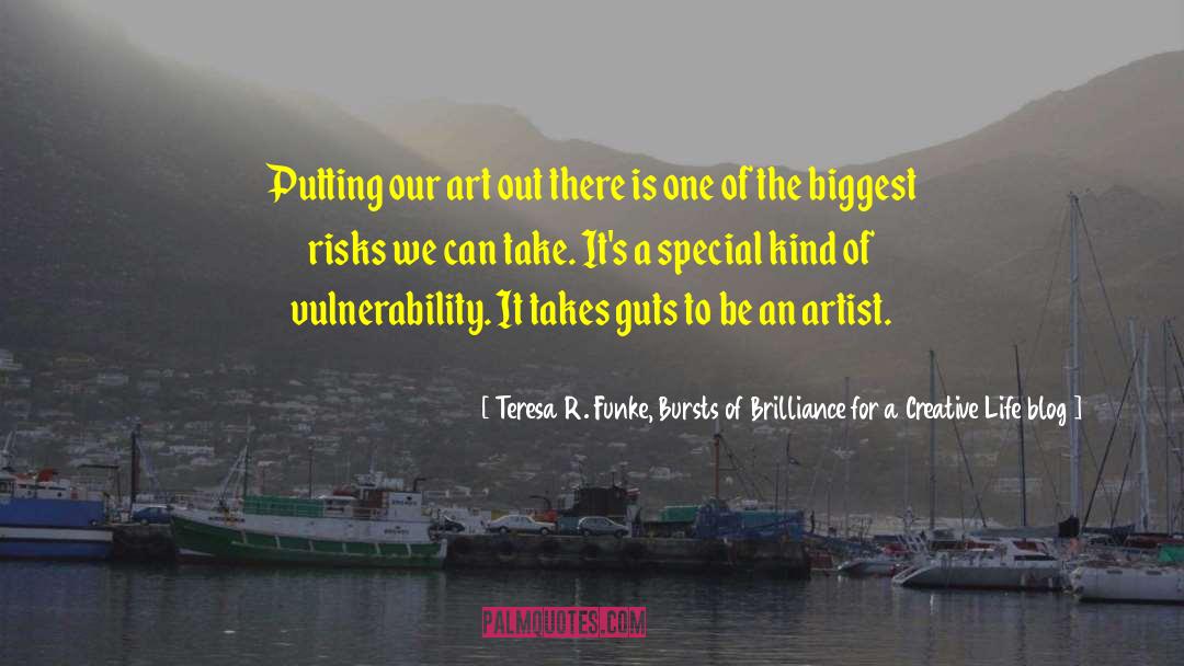 Teresa R. Funke, Bursts Of Brilliance For A Creative Life Blog Quotes: Putting our art out there