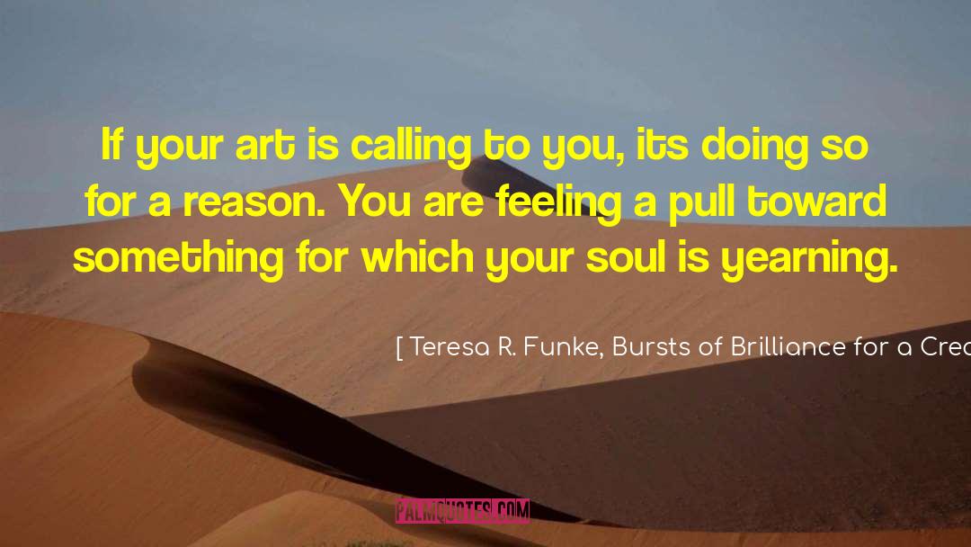 Teresa R. Funke, Bursts Of Brilliance For A Creative Life Blog Quotes: If your art is calling