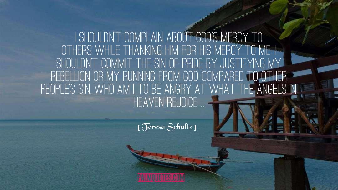 Teresa Schultz Quotes: I shouldn't complain about God's