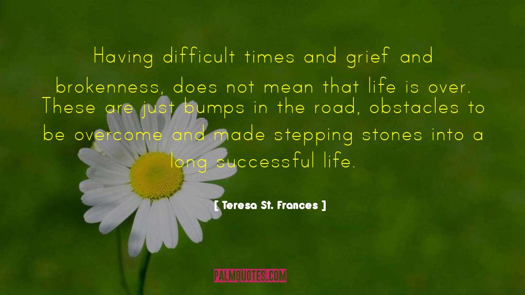 Teresa St. Frances Quotes: Having difficult times and grief