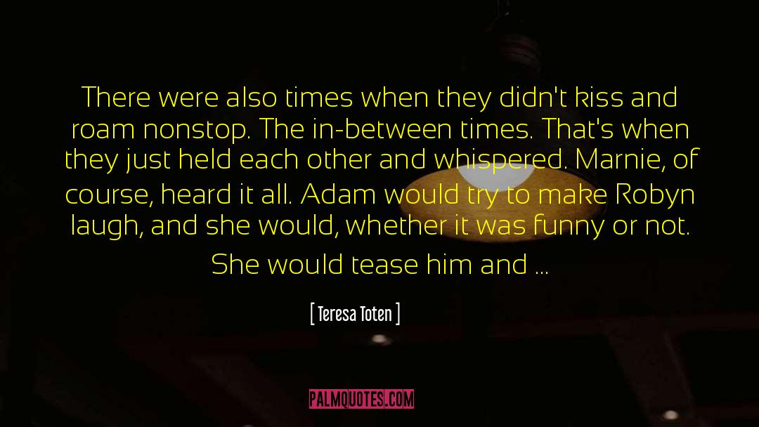 Teresa Toten Quotes: There were also times when