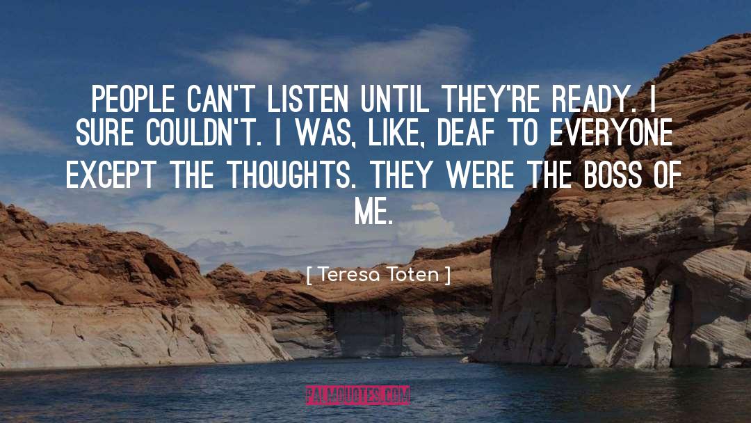 Teresa Toten Quotes: People can't listen until they're