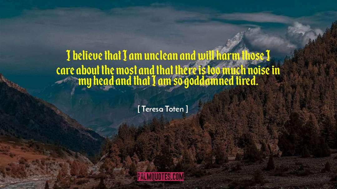 Teresa Toten Quotes: I believe that I am