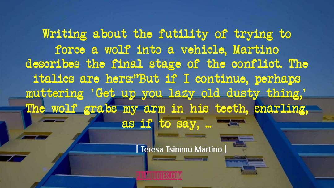 Teresa Tsimmu Martino Quotes: Writing about the futility of