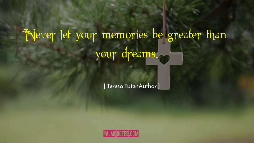Teresa TutenAuthor Quotes: Never let your memories be