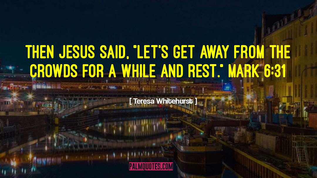 Teresa Whitehurst Quotes: Then Jesus said, 