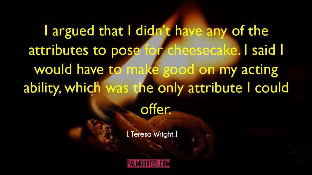 Teresa Wright Quotes: I argued that I didn't