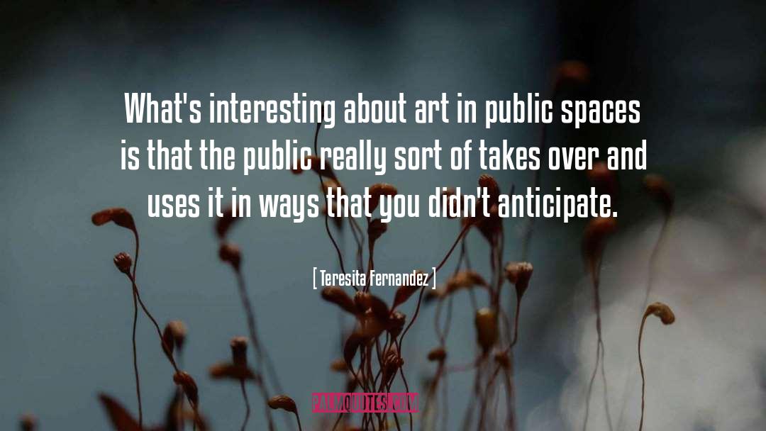 Teresita Fernandez Quotes: What's interesting about art in