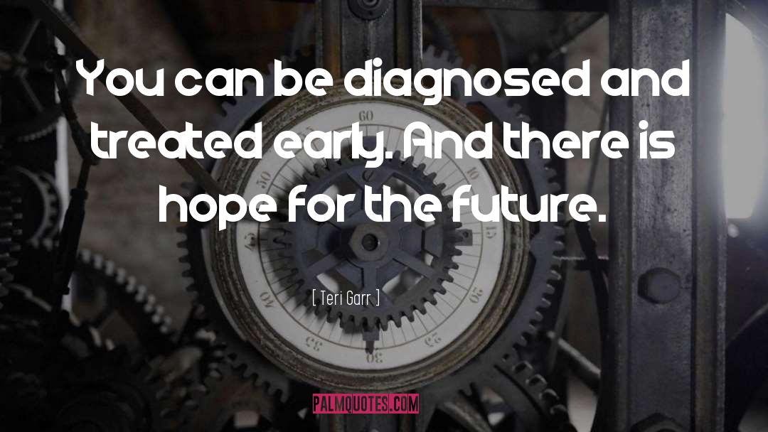 Teri Garr Quotes: You can be diagnosed and