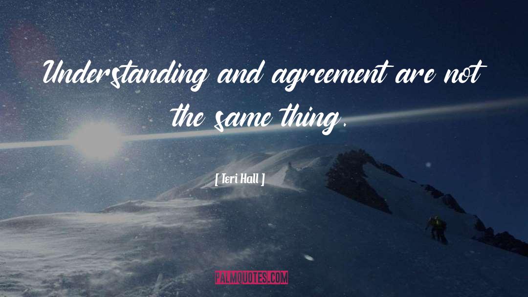 Teri Hall Quotes: Understanding and agreement are not