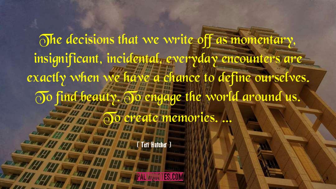 Teri Hatcher Quotes: The decisions that we write