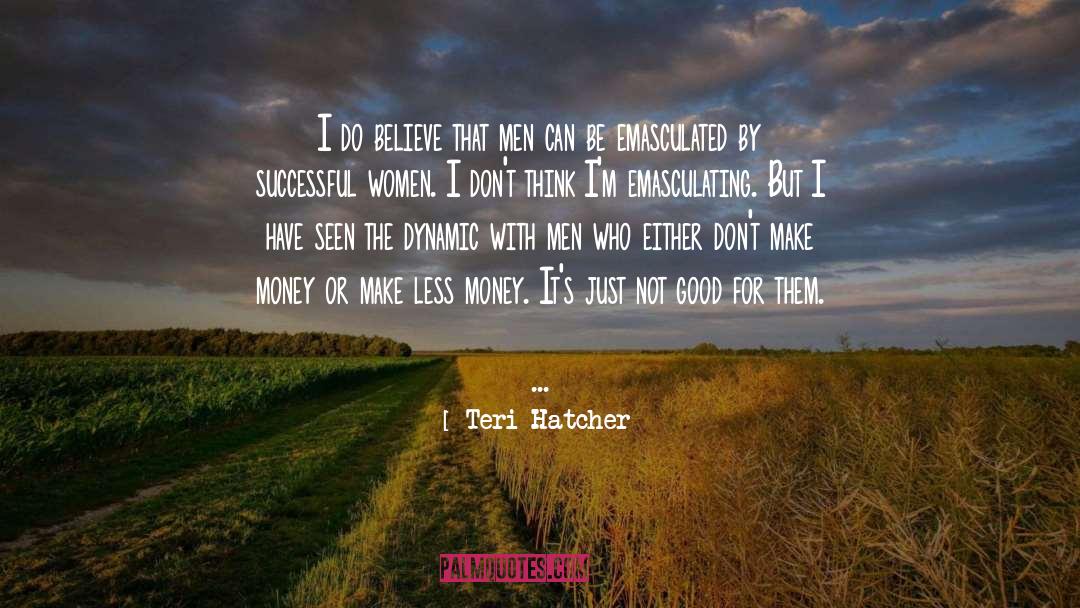 Teri Hatcher Quotes: I do believe that men