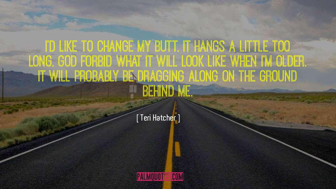 Teri Hatcher Quotes: I'd like to change my