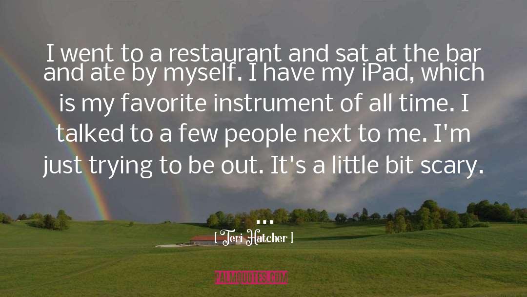 Teri Hatcher Quotes: I went to a restaurant