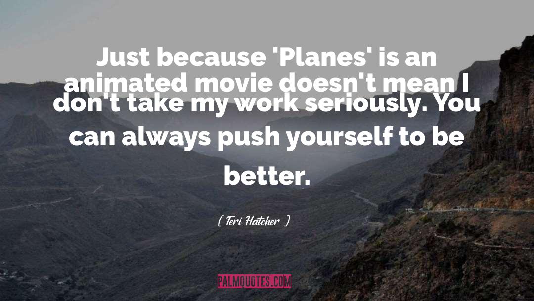 Teri Hatcher Quotes: Just because 'Planes' is an