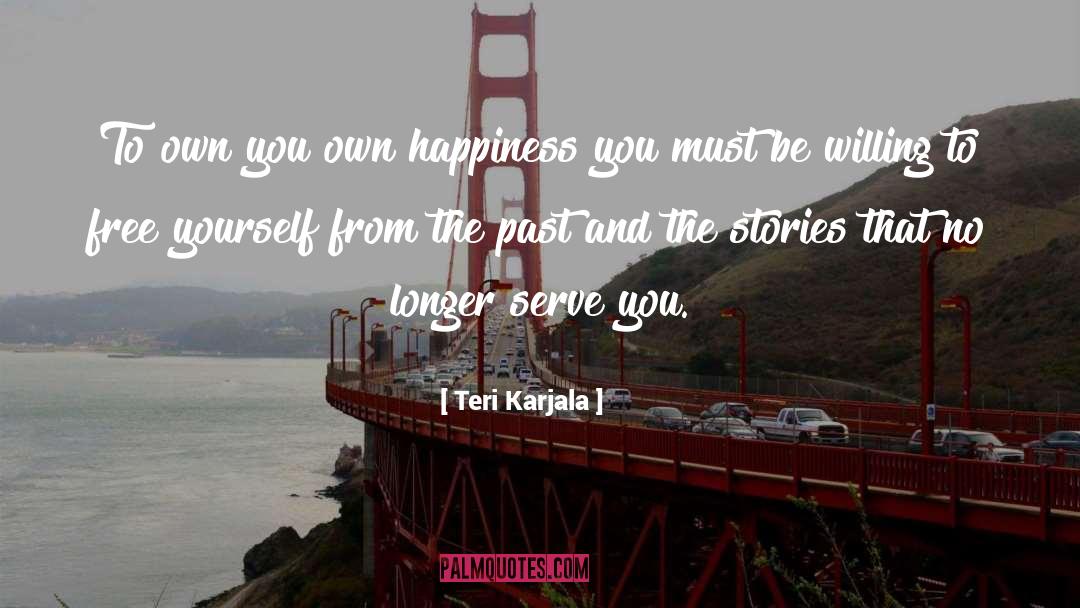 Teri Karjala Quotes: To own you own happiness