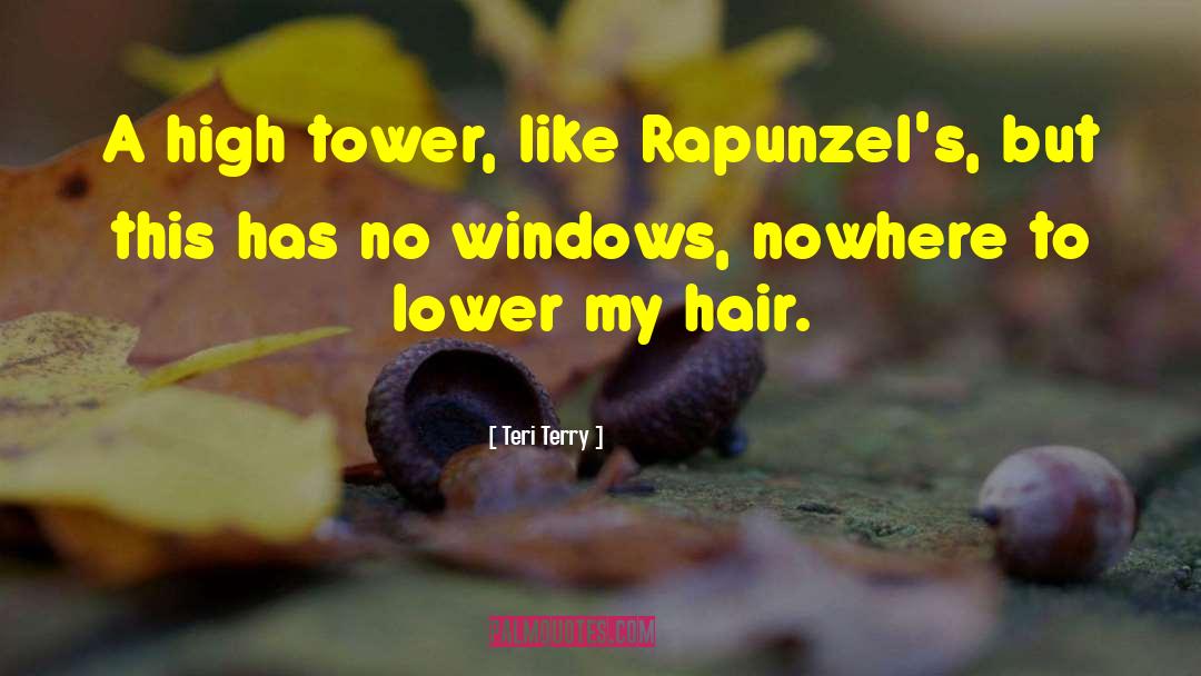 Teri Terry Quotes: A high tower, like Rapunzel's,