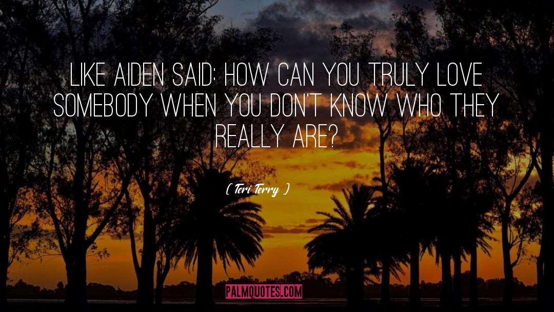 Teri Terry Quotes: Like Aiden said: how can