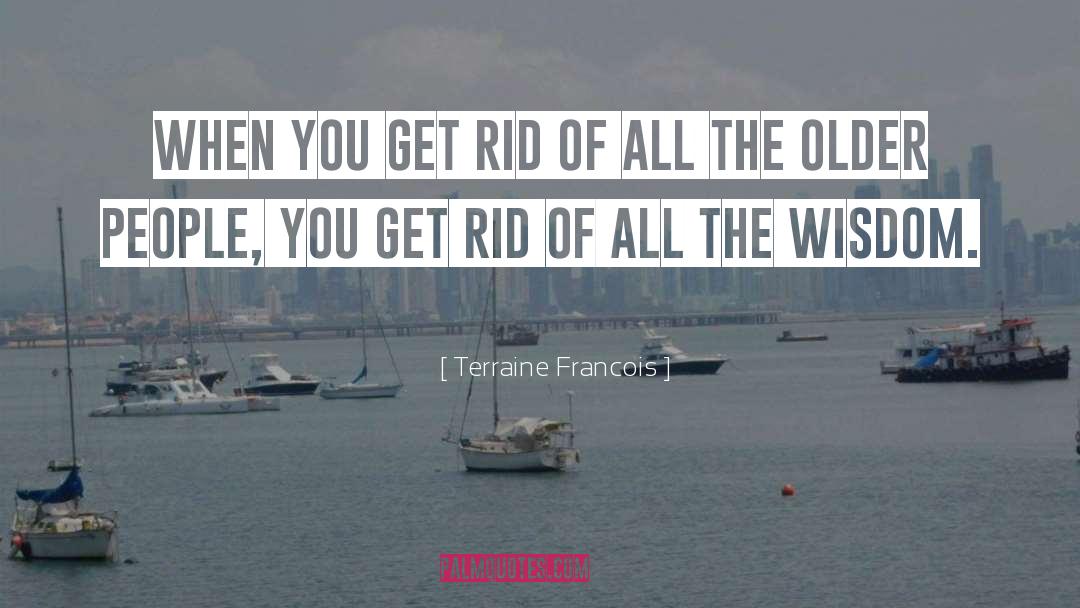 Terraine Francois Quotes: When you get rid of