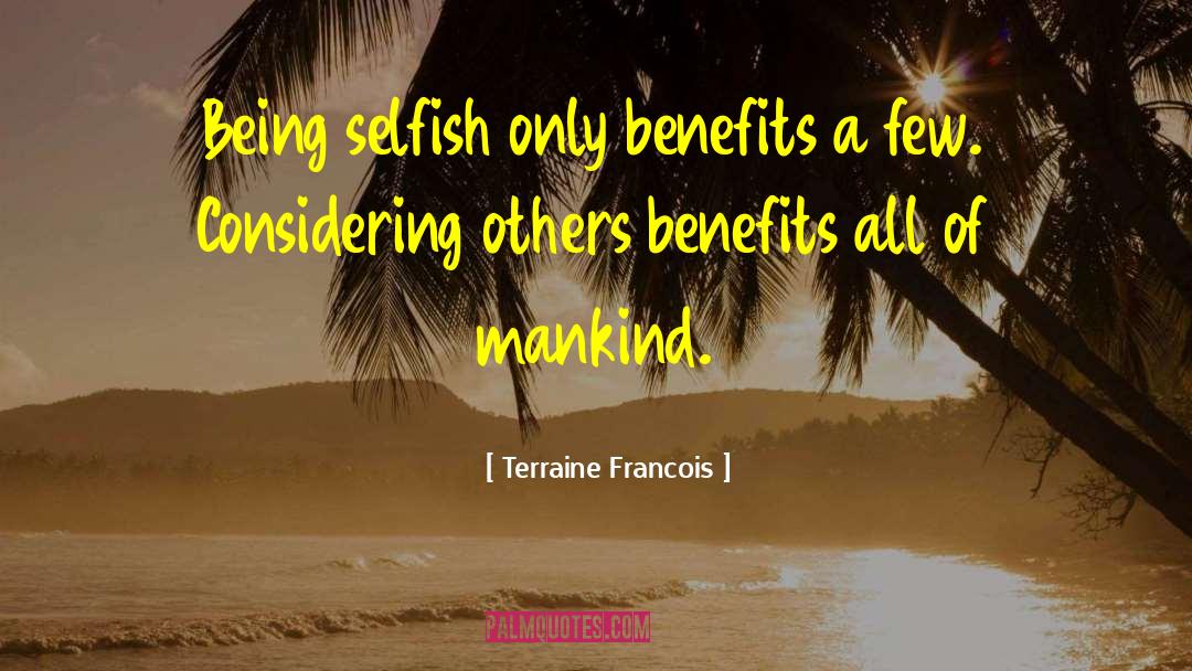 Terraine Francois Quotes: Being selfish only benefits a