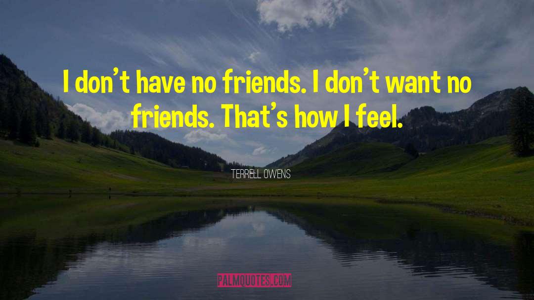 Terrell Owens Quotes: I don't have no friends.