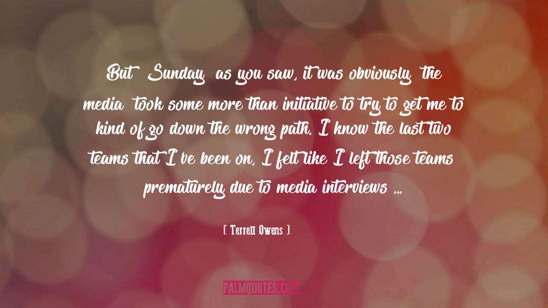 Terrell Owens Quotes: But [Sunday] as you saw,