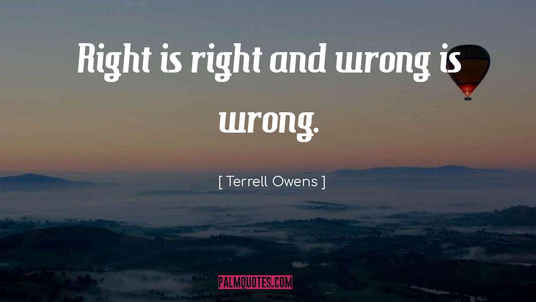 Terrell Owens Quotes: Right is right and wrong