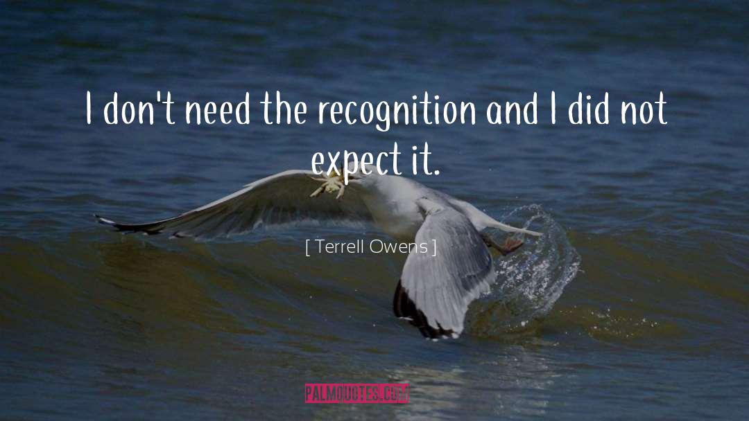 Terrell Owens Quotes: I don't need the recognition