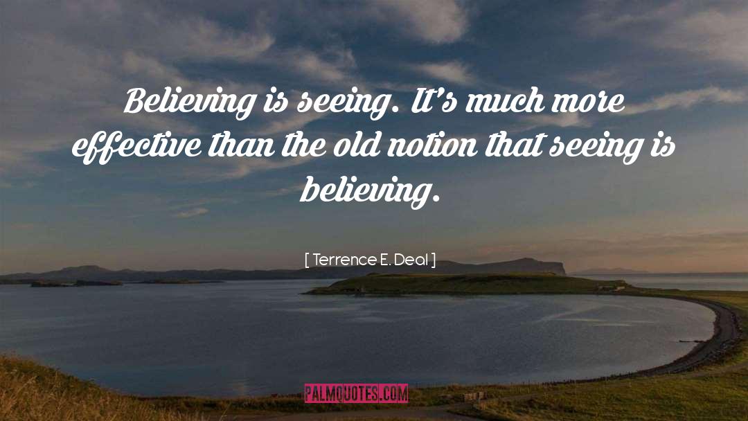 Terrence E. Deal Quotes: Believing is seeing. It's much