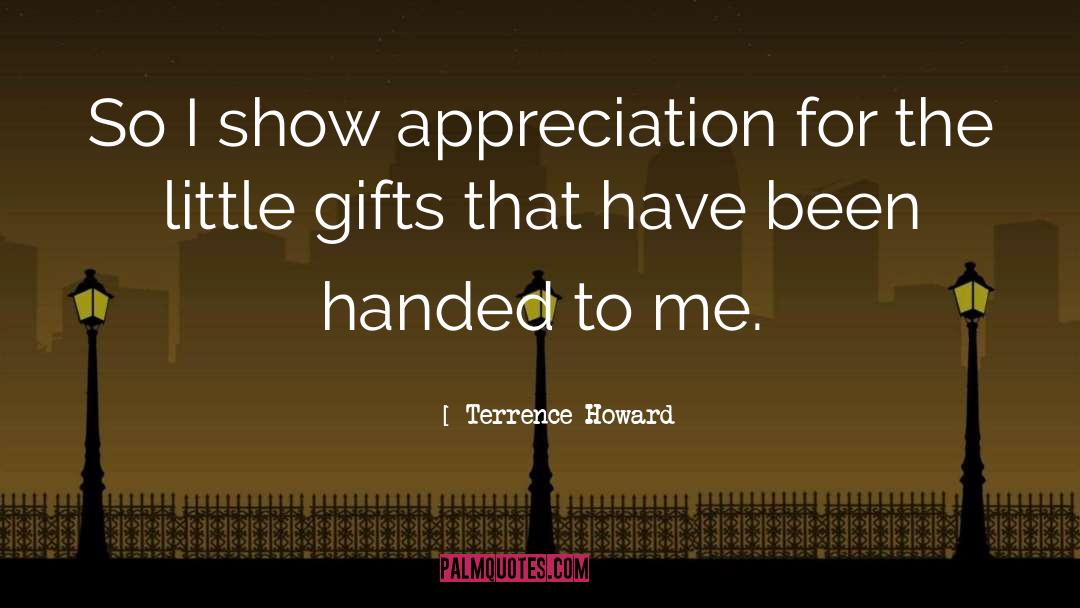 Terrence Howard Quotes: So I show appreciation for