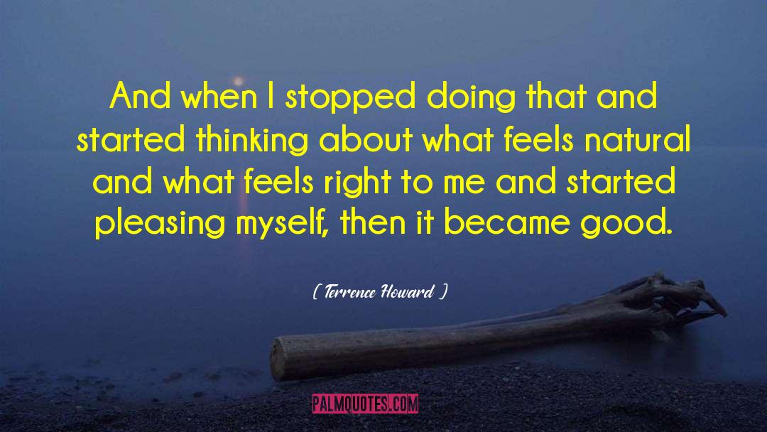 Terrence Howard Quotes: And when I stopped doing