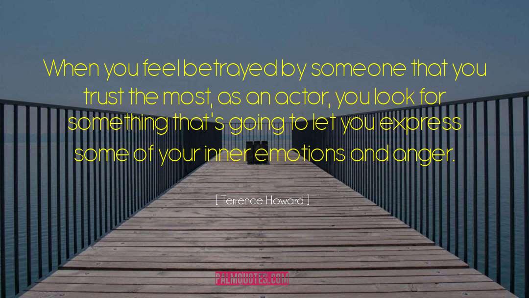 Terrence Howard Quotes: When you feel betrayed by
