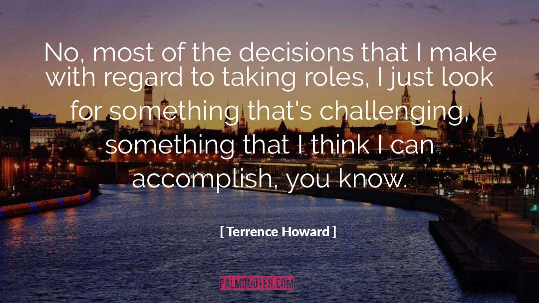 Terrence Howard Quotes: No, most of the decisions