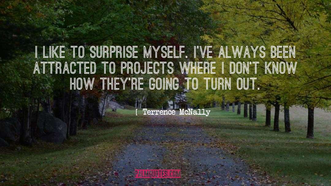 Terrence McNally Quotes: I like to surprise myself.