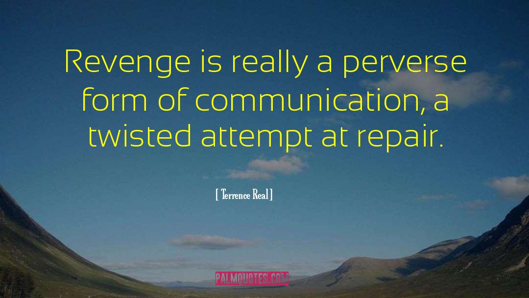 Terrence Real Quotes: Revenge is really a perverse