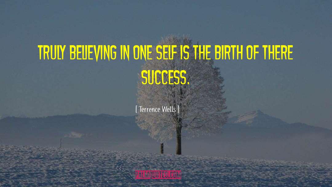 Terrence Wells Quotes: Truly believing in one self
