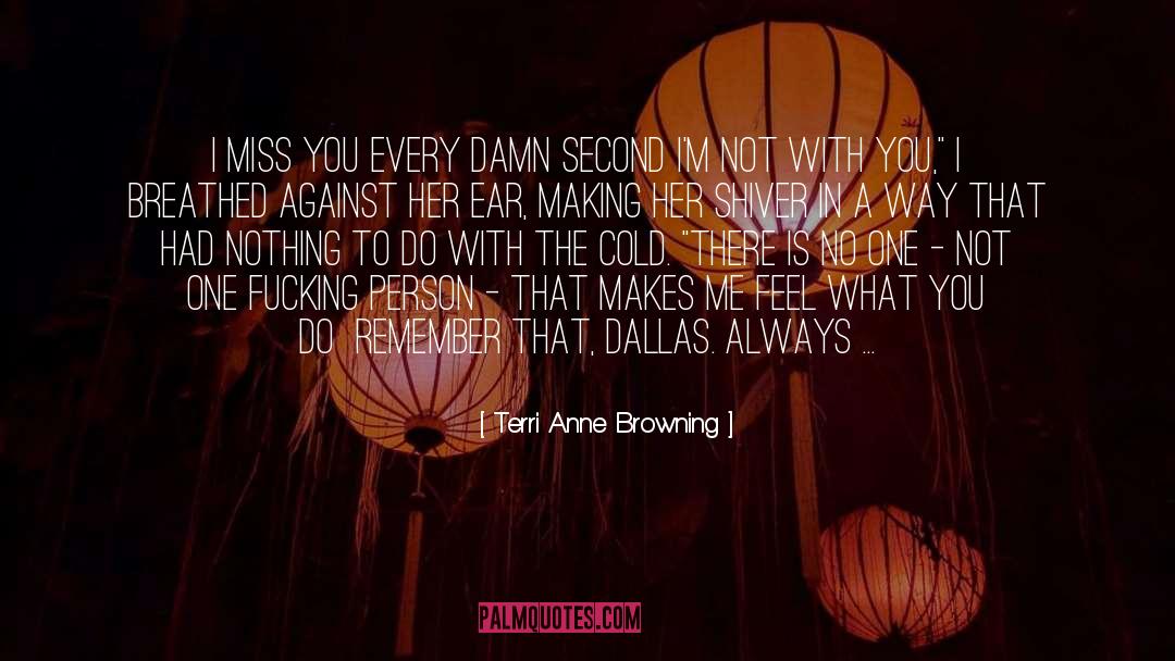 Terri Anne Browning Quotes: I miss you every damn