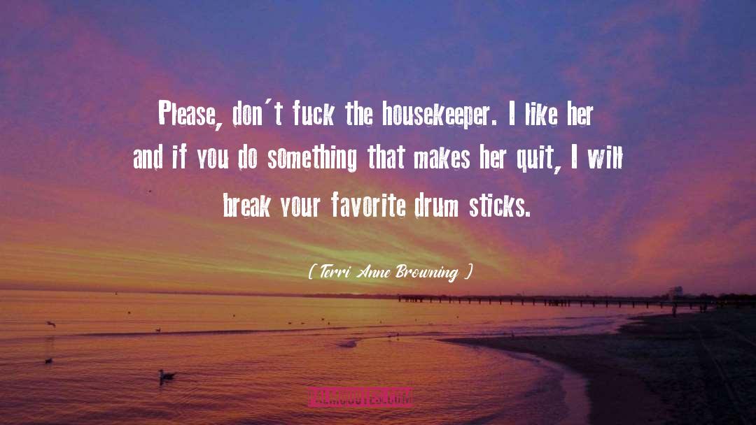 Terri Anne Browning Quotes: Please, don't fuck the housekeeper.