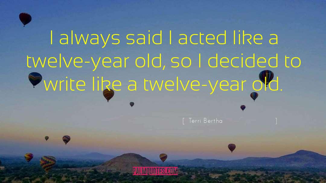 Terri Bertha Quotes: I always said I acted