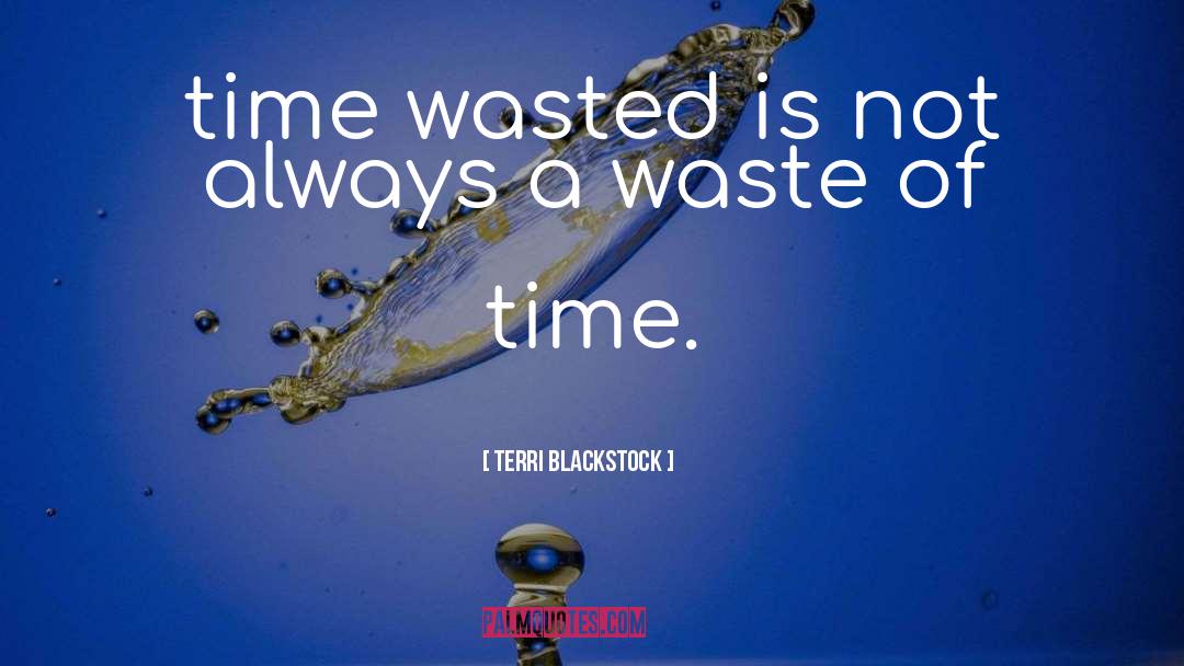 Terri Blackstock Quotes: time wasted is not always