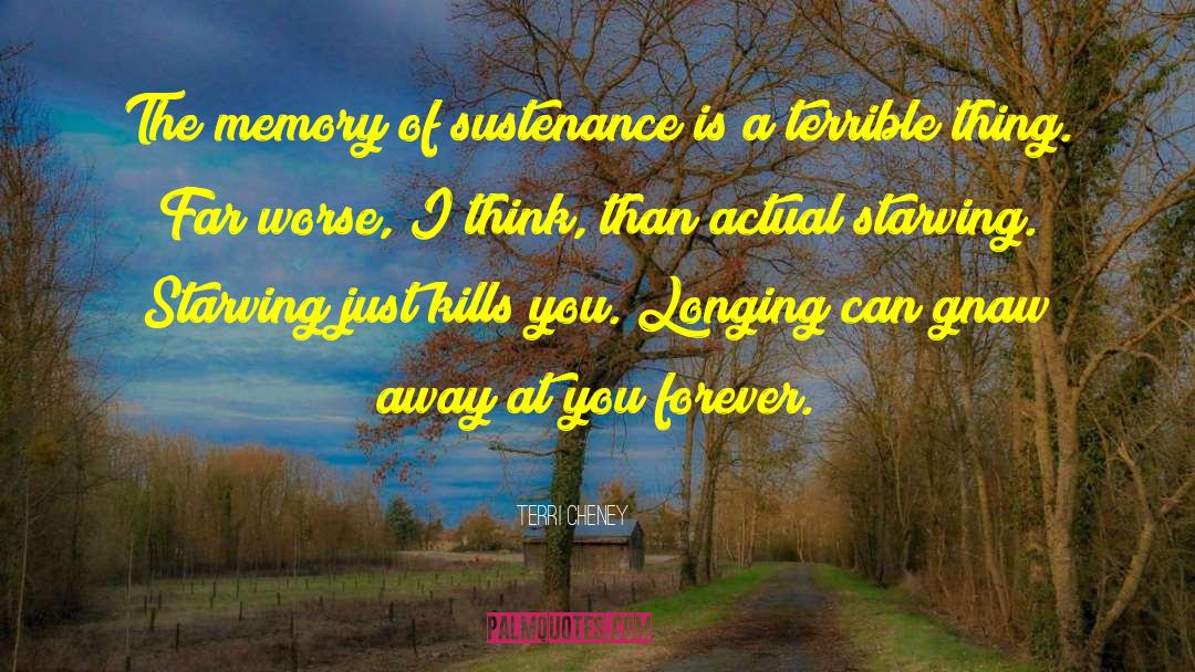 Terri Cheney Quotes: The memory of sustenance is