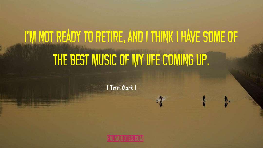 Terri Clark Quotes: I'm not ready to retire,