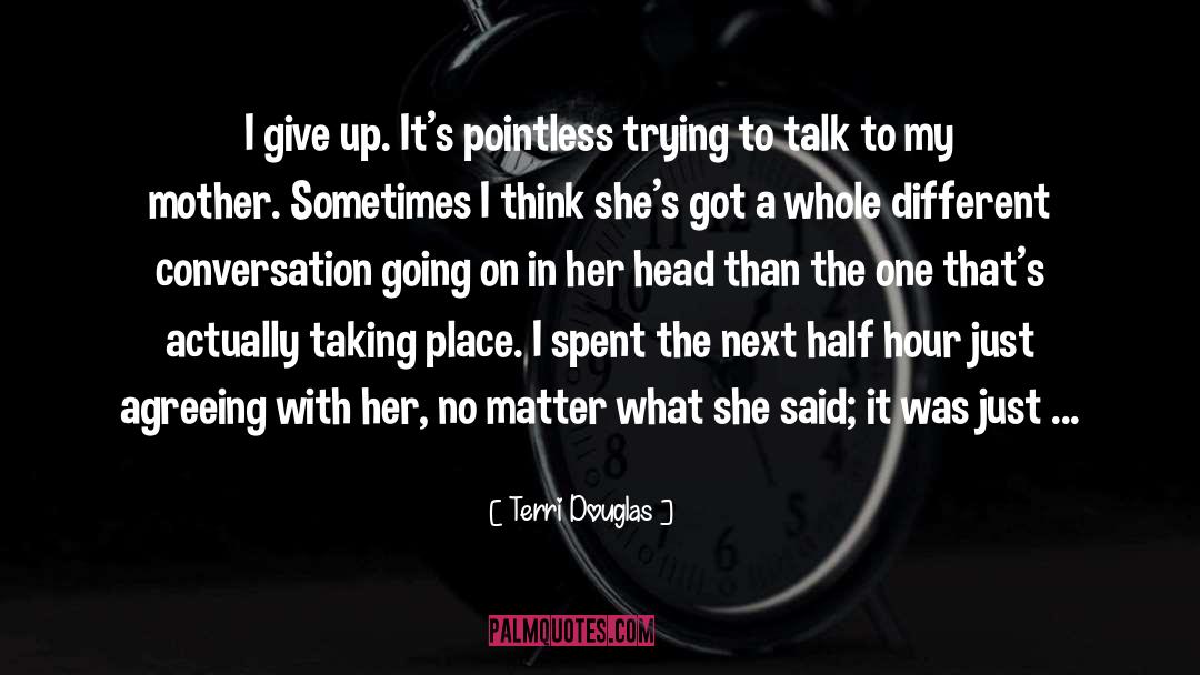 Terri Douglas Quotes: I give up. It's pointless