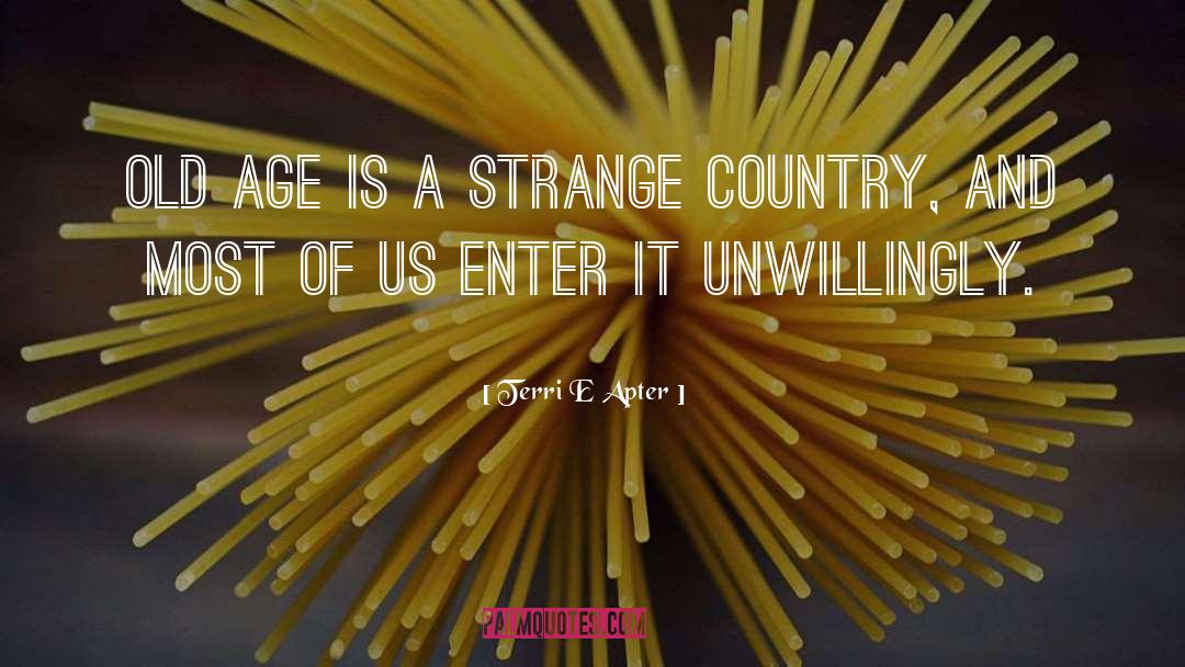 Terri E Apter Quotes: Old age is a strange