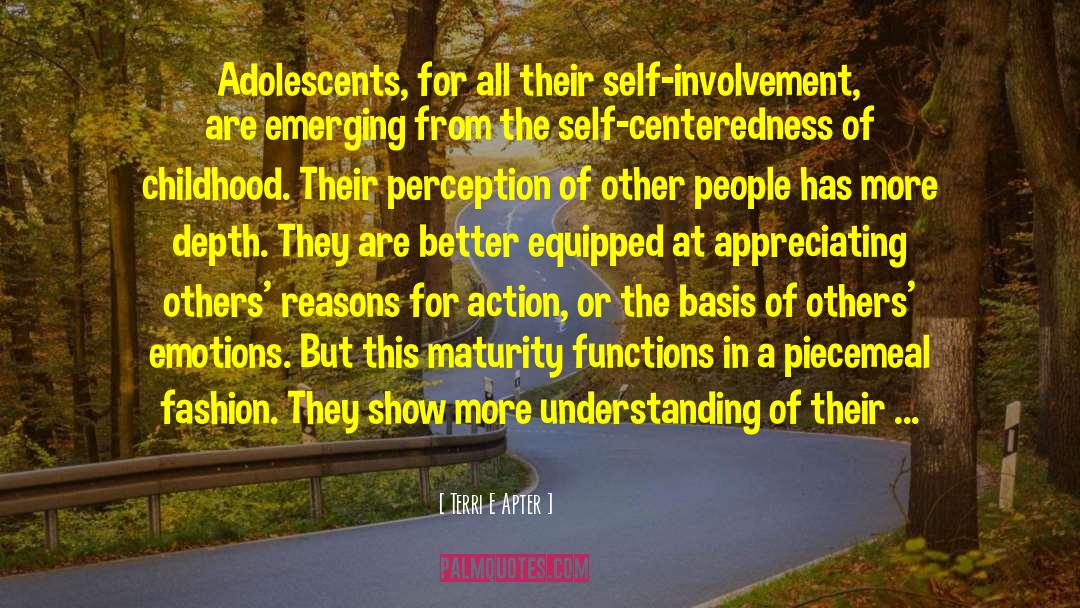 Terri E Apter Quotes: Adolescents, for all their self-involvement,